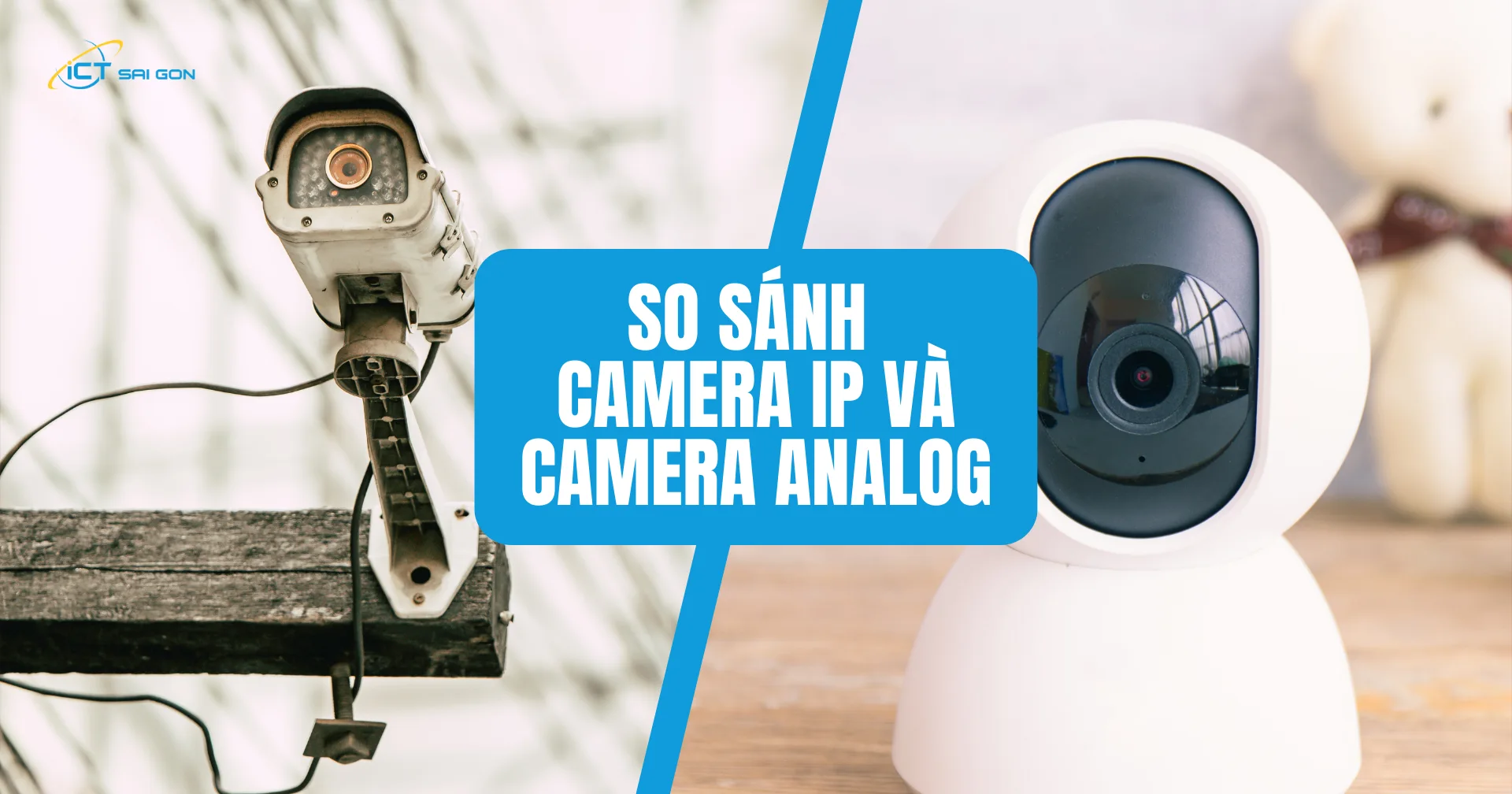 So sánh camera ip và camera analog? Nên chọn loại nào?