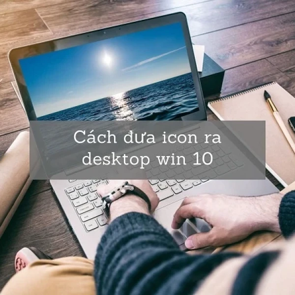 Đưa Icon Ra Desktop Win 10 - Ẩn Icon Trên Desktop Đơn Giản