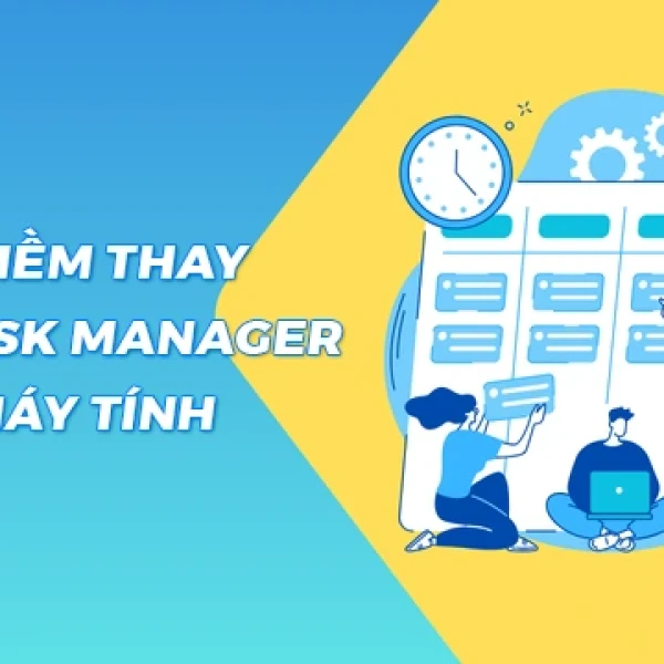 Top 5 Phần Mềm Thay Thế Task Manager Hoạt Động Tốt Hơn