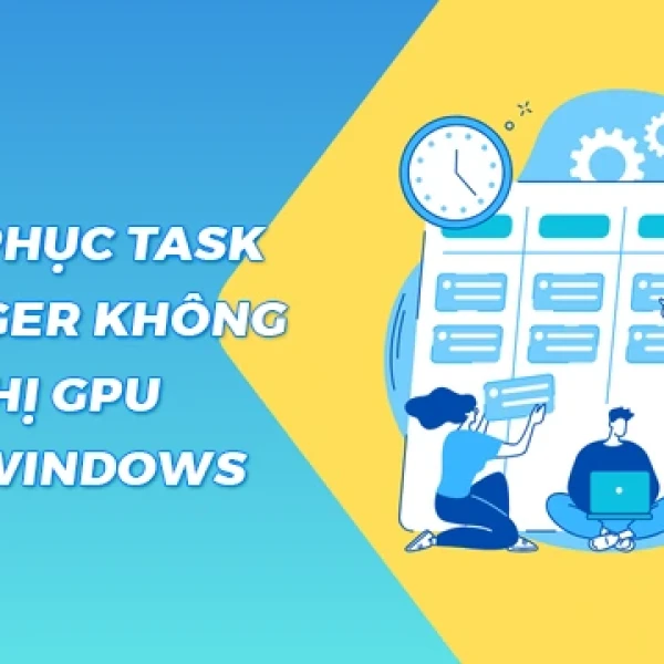 Sửa Lỗi Task Manager Không hiển thị GPU trên Windows