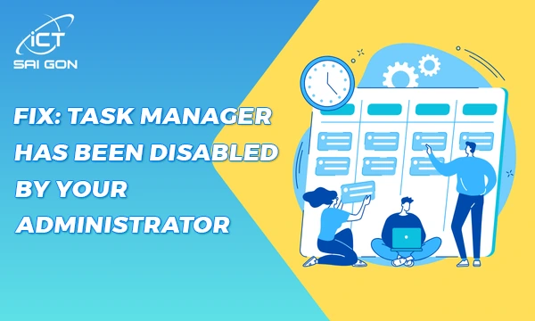 Sửa Lỗi: Task Manager Has Been Disabled By Your Administrator