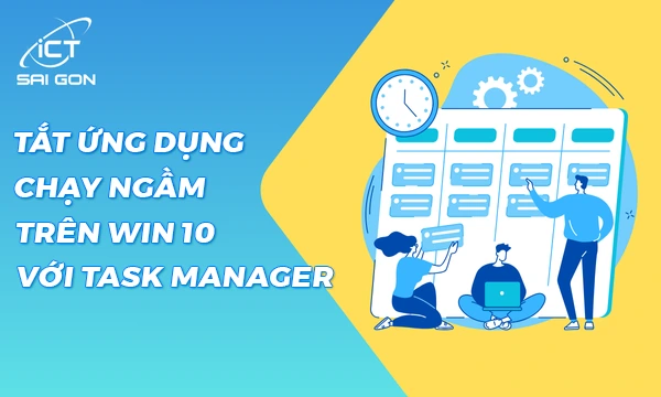 Tắt Ứng Dụng Chạy Ngầm Trên Win 10 Bằng Task Manager