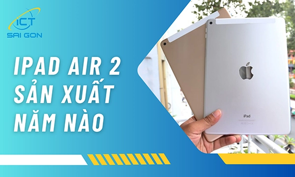 iPad Air 2 Sản Xuất Năm Nào | Thông Số Chi Tiết