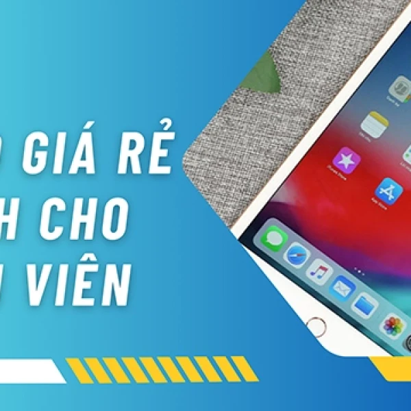 TOP 10 iPad Cho Sinh Viên Giá Rẻ Cấu Hình Ngon
