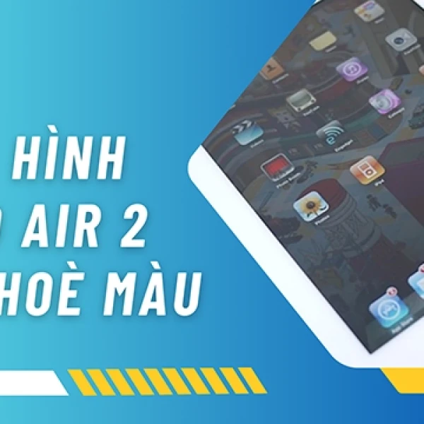 Màn Hình iPad Air 2 Bị Nhoè Màu Và Cách Xử Lý