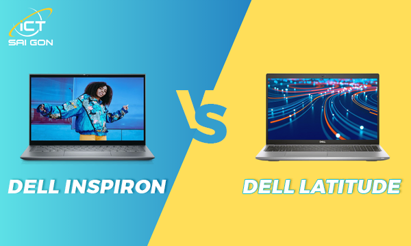 So Sánh Dell Latitude và Inspiron Qua Trải Nghiệm Thực Tế