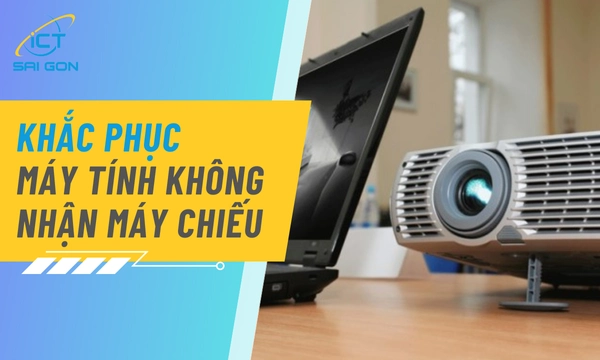 Sửa Lỗi Máy Chiếu Không Nhận Máy Tính Nhanh Nhất