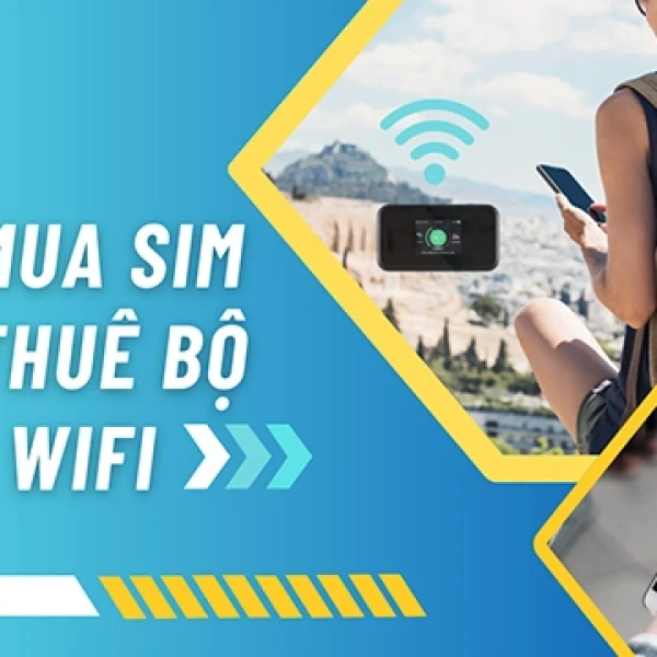 Nên Mua Sim Hay Thuê Cục Phát Wifi Khi Đi Du Lịch
