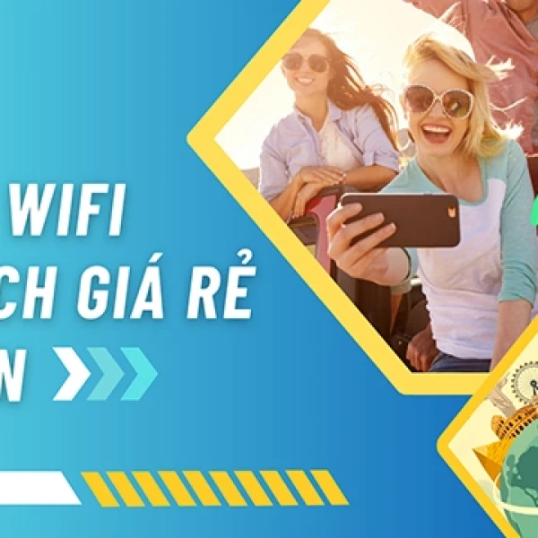 Thuê Wifi Du Lịch: Bảng Giá & Những Lưu Ý Cần Thiết