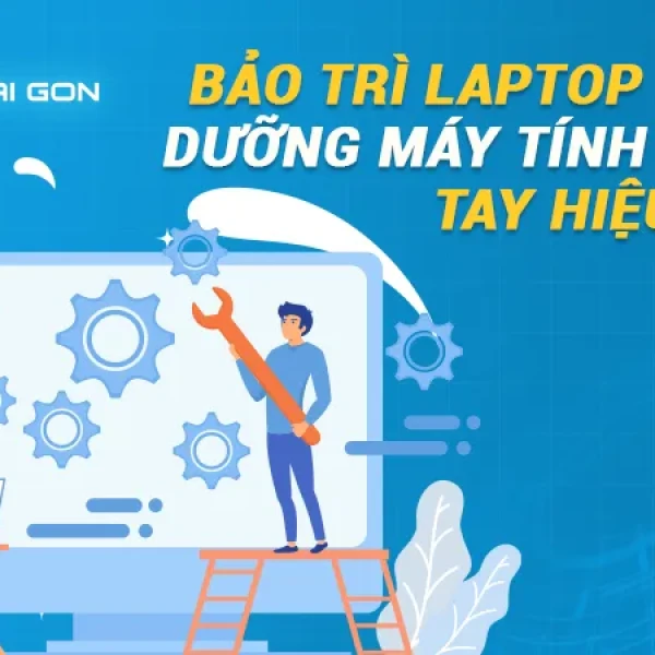 Bảo Trì Laptop - Bảo Dưỡng Máy Tính Xách Tay Hiệu Quả