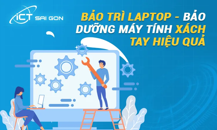 Bảo Trì Laptop - Bảo Dưỡng Máy Tính Xách Tay Hiệu Quả