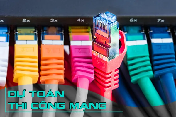 Dự Toán Thi Công Mạng LAN Chuẩn Nhất Theo Khảo Sát