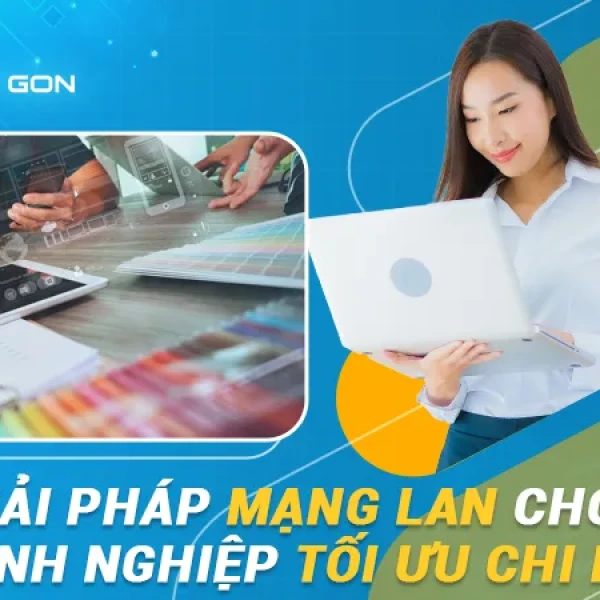 Giải Pháp Mạng LAN Cho Doanh Nghiệp Tối Ưu Chi Phí Nhất
