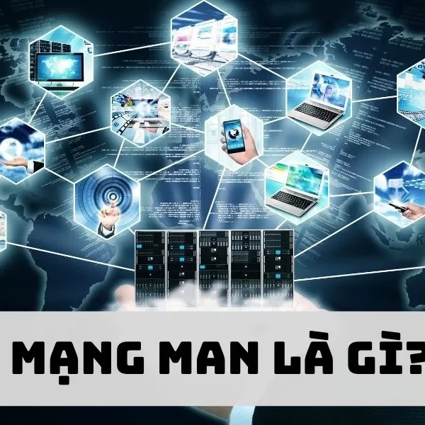 Mạng MAN là gì? Tìm hiểu thành phần cấu tạo & Ưu nhược điểm