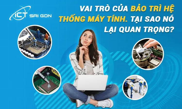 Tìm Hiểu Vai Trò Của Bảo Trì Hệ Thống Máy Tính