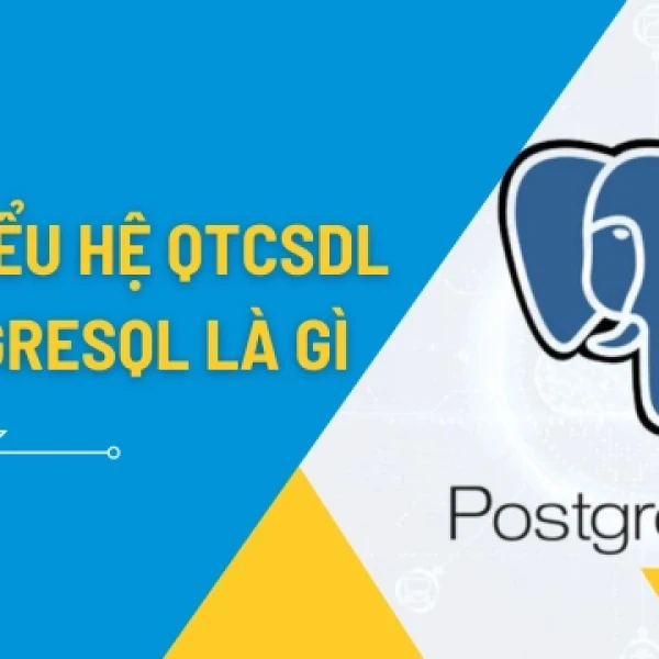 PostgreSQL Là Gì Và Ưu Điểm Của Hệ Quản Trị Cơ Sở Dữ Liệu