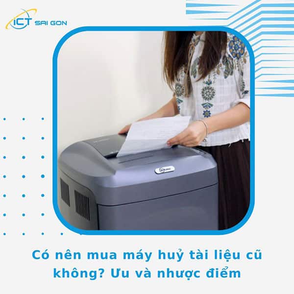 Có nên mua máy huỷ tài liệu cũ không? Ưu điểm và nhược điểm