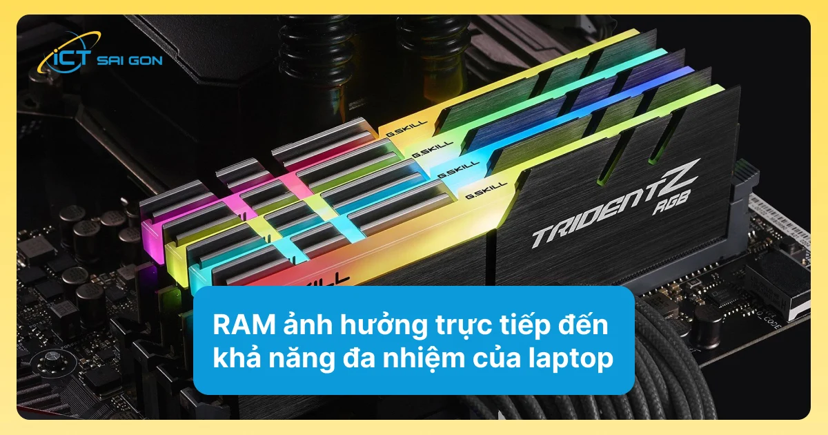 RAM ảnh hưởng trực tiếp đến khả năng đa nhiệm của laptop