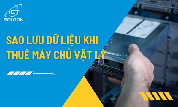 Cách sao lưu dữ liệu khi thuê máy chủ vật lý