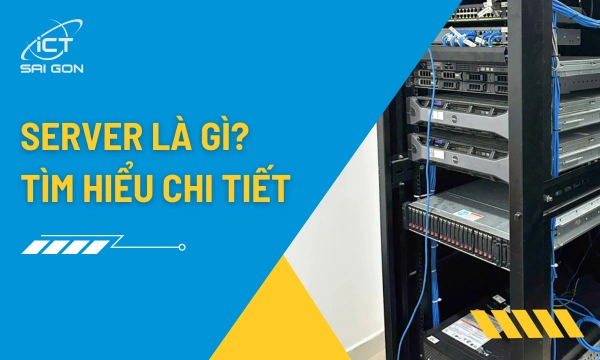 Server (Máy Chủ) là gì? Giải mã Kiến trúc, Phần cứng và Xu hướng hạ tầng số 2026