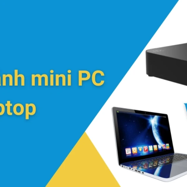So sánh mini PC và laptop - Nên chọn giải pháp nào?