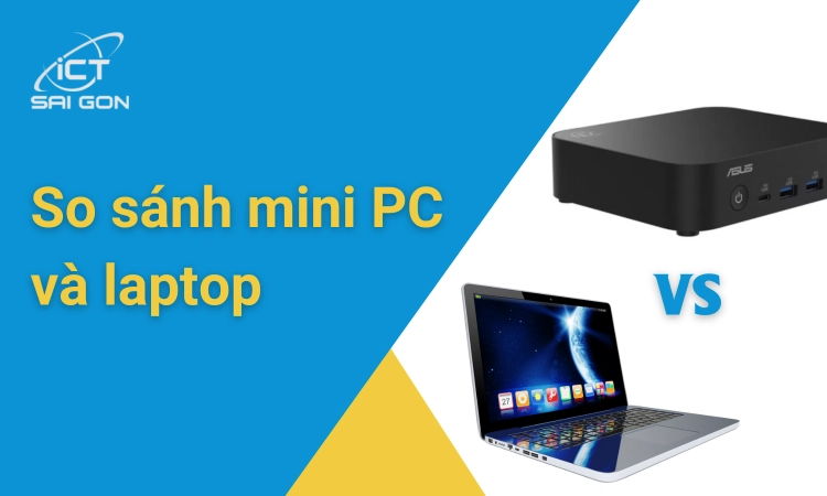 So sánh mini PC và laptop - Nên chọn giải pháp nào?