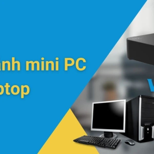 So sánh mini PC và Desktop - Đâu là lựa chọn tốt nhất?
