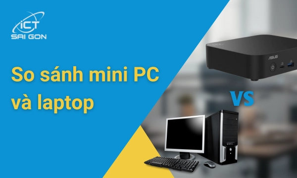 So sánh mini PC và Desktop - Đâu là lựa chọn tốt nhất?