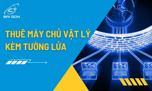 Thuê máy chủ vật lý kèm tường lửa (Firewall) chuyên dụng