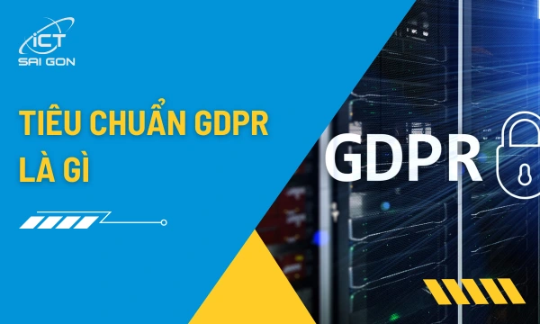 Tiêu Chuẩn GDPR Là Gì Và Quy Định Bảo Mật Dữ Liệu Doanh Nghiệp