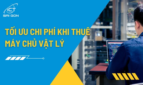 Cách Tối Ưu Chi Phí Khi Thuê Máy Chủ Vật Lý