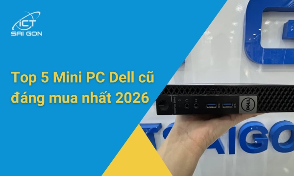 Top 5 Mini PC Dell cũ (Like New) đáng mua nhất 2026