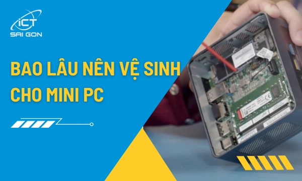 Vệ Sinh Mini PC: Hướng Dẫn Đơn Giản Tăng Tuổi Thọ Máy