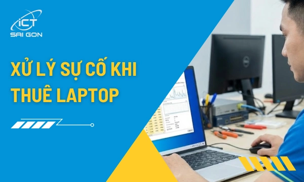 Xử Lý Sự Cố Khi Thuê Laptop | Lời Khuyên Từ Chuyên Gia